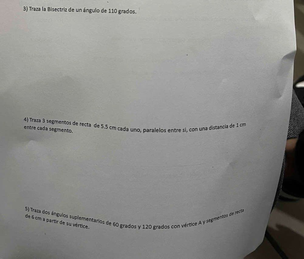 Traza la Bisectriz de un ángulo de 110 grados. 
4) Traza 3 segmentos de recta de 5.5 cm cada uno, paralelos entre si, con una distancia de 1 cm
entre cada segmento. 
5) Traza dos ángulos suplementarios de 60 grados y 120 grados con vértice A y segmentos de recta 
de 6 cm a partir de su vértice.