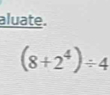 aluate.
(8+2^4)/ 4