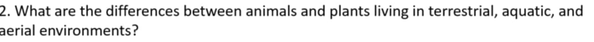 What are the differences between animals and plants living in terrestrial, aquatic, and 
aerial environments?