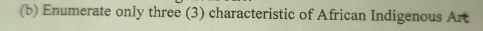 Enumerate only three (3) characteristic of African Indigenous Art