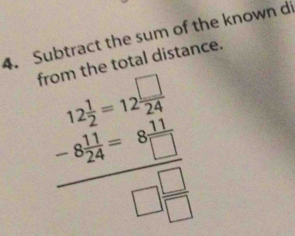 Subtract the sum of the known d 
from the total distance.
frac beginarrayr 12 1/2 -12 □ /24  -8 1/24 -8 1/1 endarray □  □ /□  