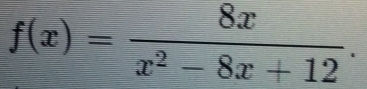 f(x)= 8x/x^2-8x+12 .