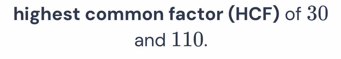 highest common factor (HCF) of 30
and 110.