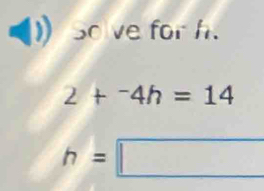 So ve for h.
2+^-4h=14
h=□