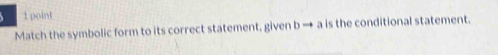 Match the symbolic form to its correct statement, given b → a is the conditional statement.