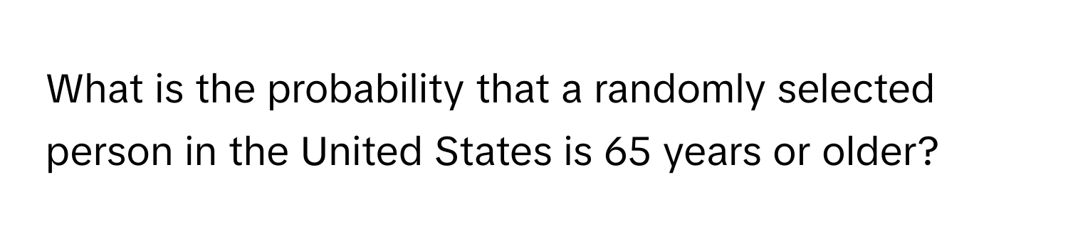 What is the probability that a randomly selected person in the United States is 65 years or older?