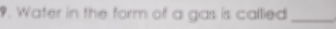 Water in the form of a gas is callied_