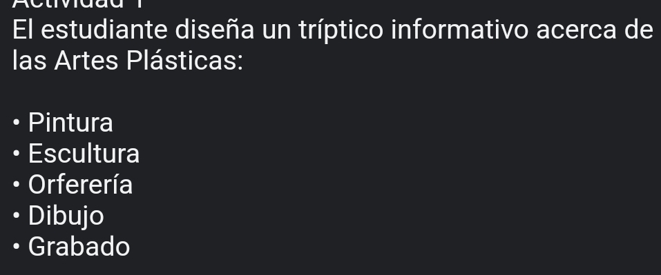 El estudiante diseña un tríptico informativo acerca de
las Artes Plásticas:
Pintura
Escultura
Orferería
Dibujo
Grabado