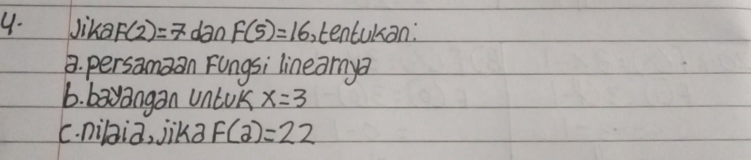 4- Jika F(2)=7 dan F(5)=16 tentukan: 
B. persamaan Fungsi linearnya 
6. bayangan unlok x=3
C. nihia, jika F(2)=22