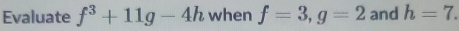 Evaluate f^3+11g-4h when f=3, g=2 and h=7.