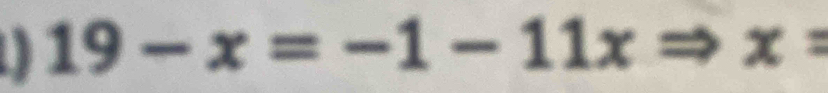 19-x=-1-11xRightarrow x=