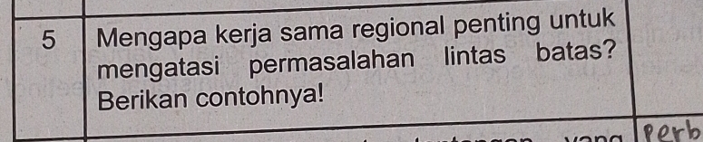 Mengapa kerja sama regional penting untuk 
mengatasi permasalahan lintas batas? 
Berikan contohnya!