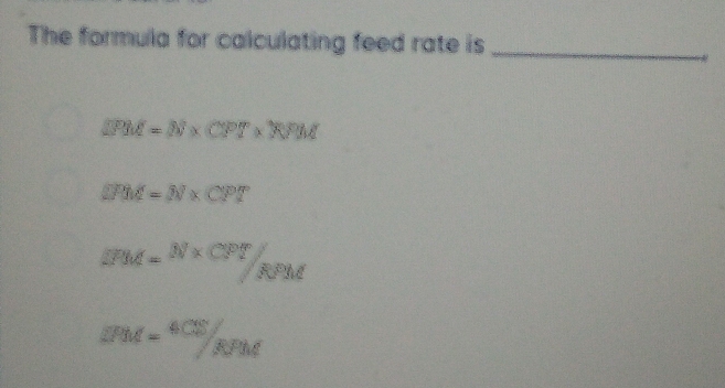 Solved: The formula for calculating feed rate is_ IPM=N* CPT* XPM DPM=N ...