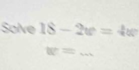 Solve 18-2v=4w
_ w=...