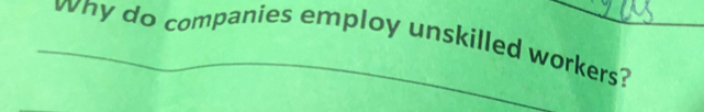 why do companies employ unskilled workers?