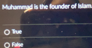 Muhammad is the founder of Islam.
True
False