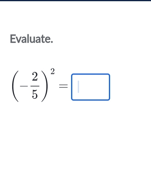 Evaluate.
(- 2/5 )^2=□