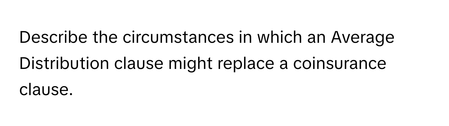 Describe the circumstances in which an Average Distribution clause might replace a coinsurance clause.