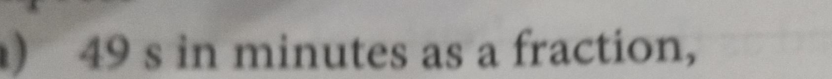 ) 49 s in minutes as a fraction,