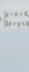 beginarrayl y-x<0, 2x+y≤slant 0endarray.