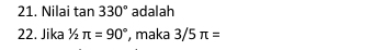 Nilai tan 330° adalah 
22. Jika 1/2π =90° , maka 3/5π =