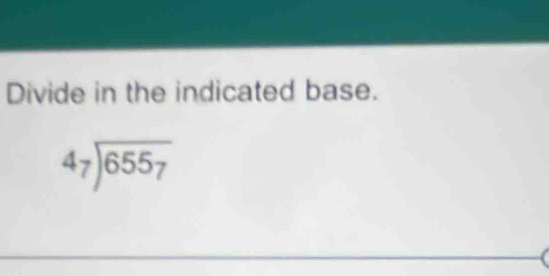 Divide in the indicated base.
4_7encloselongdiv 655_7endarray 