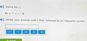 Solve for r.
6r+7
Write your answer with r first, followed by an inequality symbol.
< <tex>2 s.