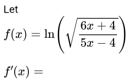 Let
f(x)=ln (sqrt(frac 6x+4)5x-4)
f'(x)=