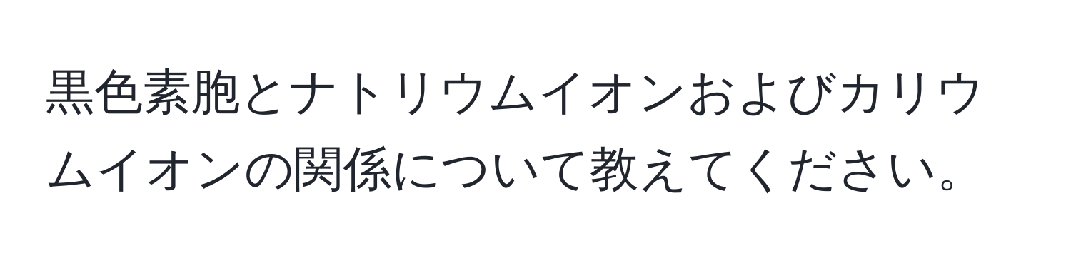 黒色素胞とナトリウムイオンおよびカリウムイオンの関係について教えてください。