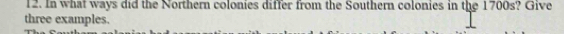 In what ways did the Northern colonies differ from the Southern colonies in the 1700s? Give 
three examples.