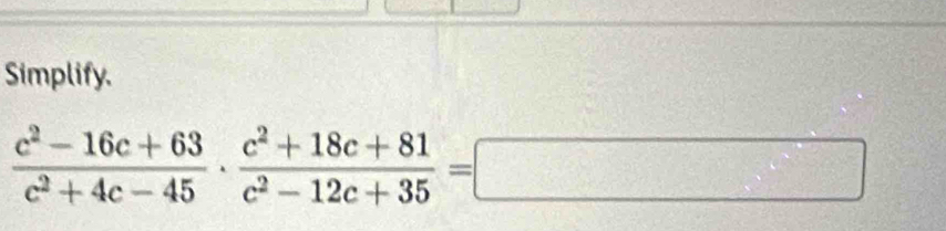 Simplify.
 (c^2-16c+63)/c^2+4c-45 ·  (c^2+18c+81)/c^2-12c+35 =□