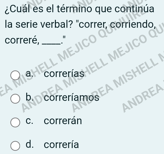 ¿Cuál es el término que continúa
la serie verbal? "correr, corriendo,
correré, _"
a. ELL MEJ
correrías ELL

a
b correríamos EA MIS
ANDREA
c. correrán
d. correría