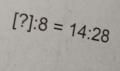 [?]:8=14:28