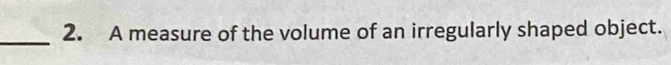 A measure of the volume of an irregularly shaped object.