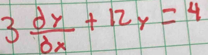 3 dy/dx +12y=4