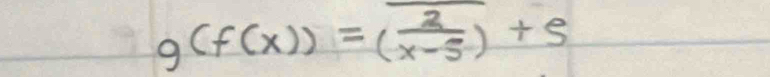 g(f(x))=( 2/x-5 )+5