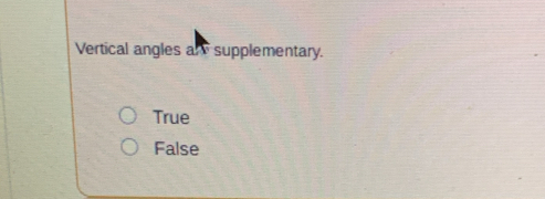 Vertical angles ar supplementary.
True
False