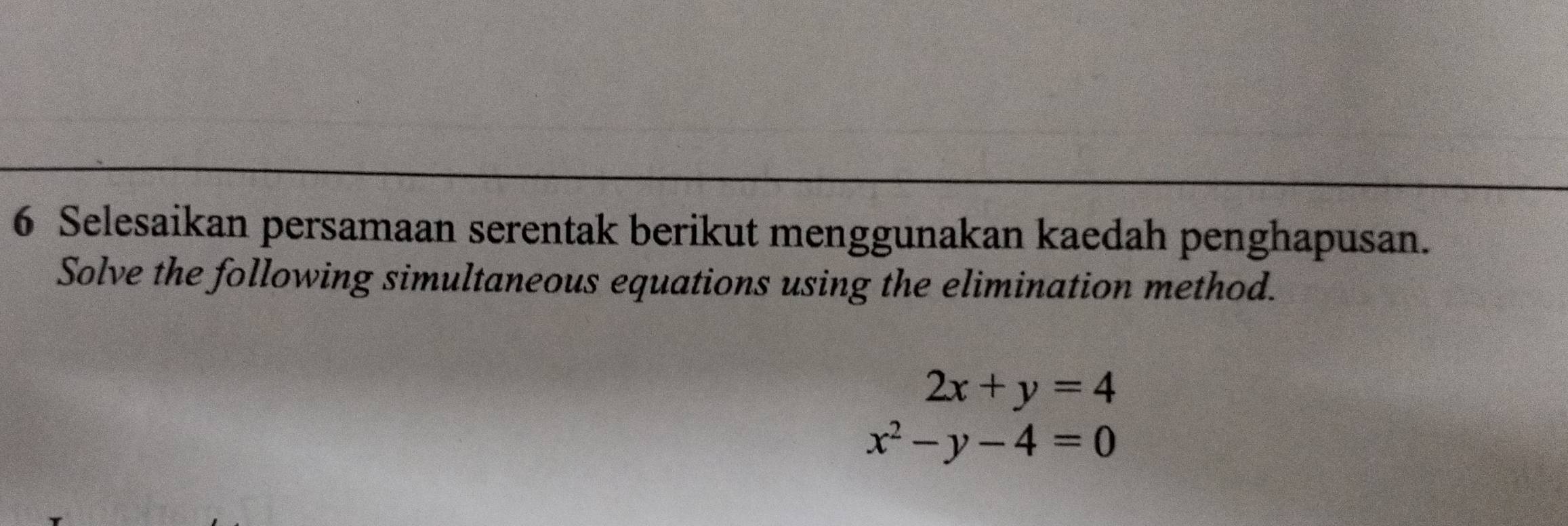 Selesaikan persamaan serentak berikut menggunakan kaedah penghapusan.
Solve the following simultaneous equations using the elimination method.
2x+y=4
x^2-y-4=0