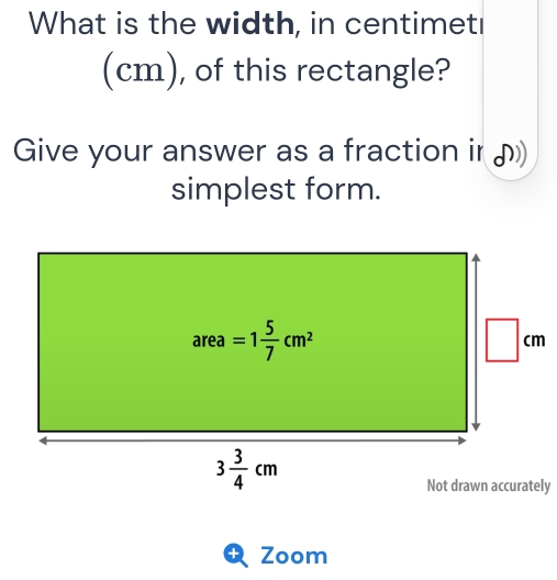 What is the width, in centimetr
(cm), of this rectangle?
Give your answer as a fraction ir 
simplest form.
 
Not drawn accurately
+ Zoom