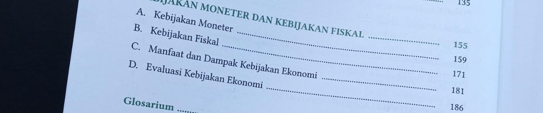 135
JAKAN MONETER DAN KEBIJAKAN FISKAL 
A. Kebijakan Moneter 
B. Kebijakan Fiskal_ 
_
155
159
C. Manfaat dan Dampak Kebijakan Ekonomi
171
_ 
D. Evaluasi Kebijakan Ekonomi_
181
Glosarium_
186