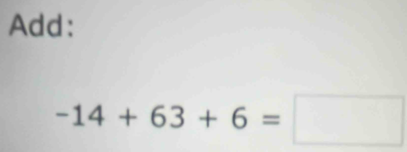 Add:
-14+63+6=□