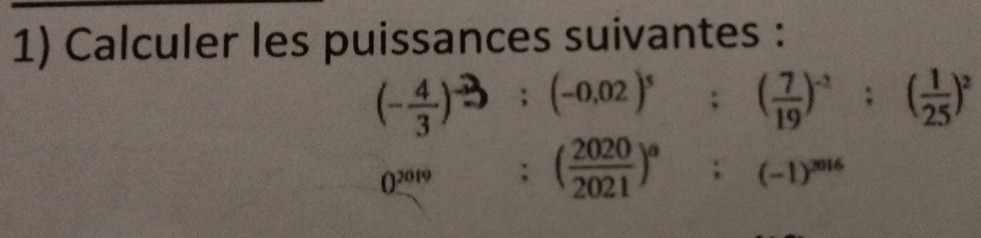 Calculer les puissances suivantes : 
(-)→： (-0.02 )°； ()“； ()
0^(2019)
( 2020/2021 )^circ ;(-1)^3016