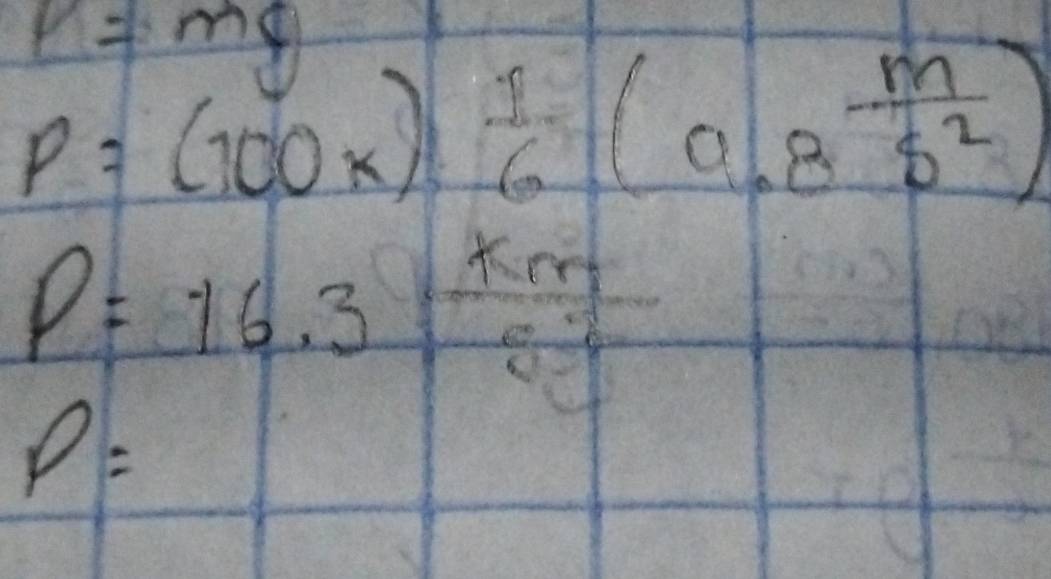 p=mg
P=(100x) 1/6 (a.8 m/s^2 )
P=16.3  km/53 
P=