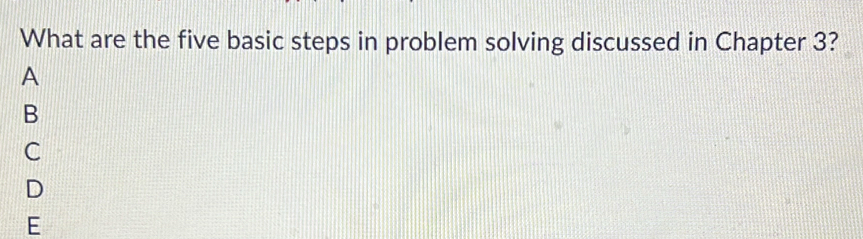 Solved: What are the five basic steps in problem solving discussed in ...