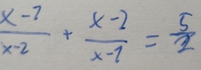  (x-7)/x-2 + (x-2)/x-1 = 5/2 