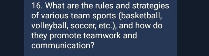 What are the rules and strategies 
of various team sports (basketball, 
volleyball, soccer, etc.), and how do 
they promote teamwork and 
communication?