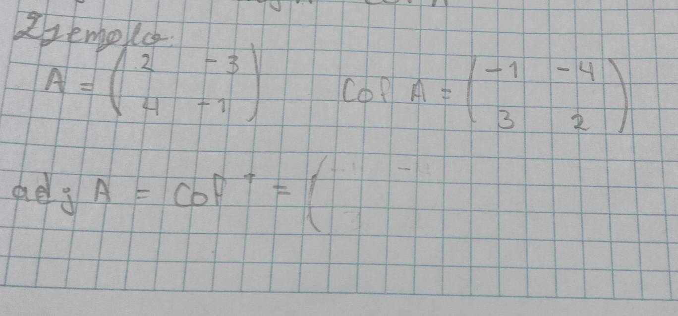 lbemouc
A=beginpmatrix 2&-3 4&-1endpmatrix
cot A=beginpmatrix -1&-4 3&2endpmatrix
des A=cot^(-1)=(□^(-1)