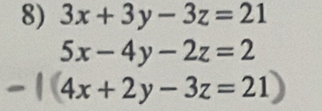 3x+3y-3z=21
5x-4y-2z=2
4x+2y-3z=21