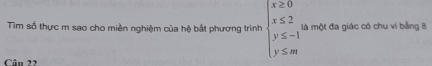 Tìm số thực m sao cho miền nghiệm của hệ bắt phương trình beginarrayl x≥slant 0 x≤slant 2 y≤slant -1 y≤slant mendarray. là một đa giác có chu vi bằng 
Cân 22