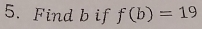 Find b if f(b)=19